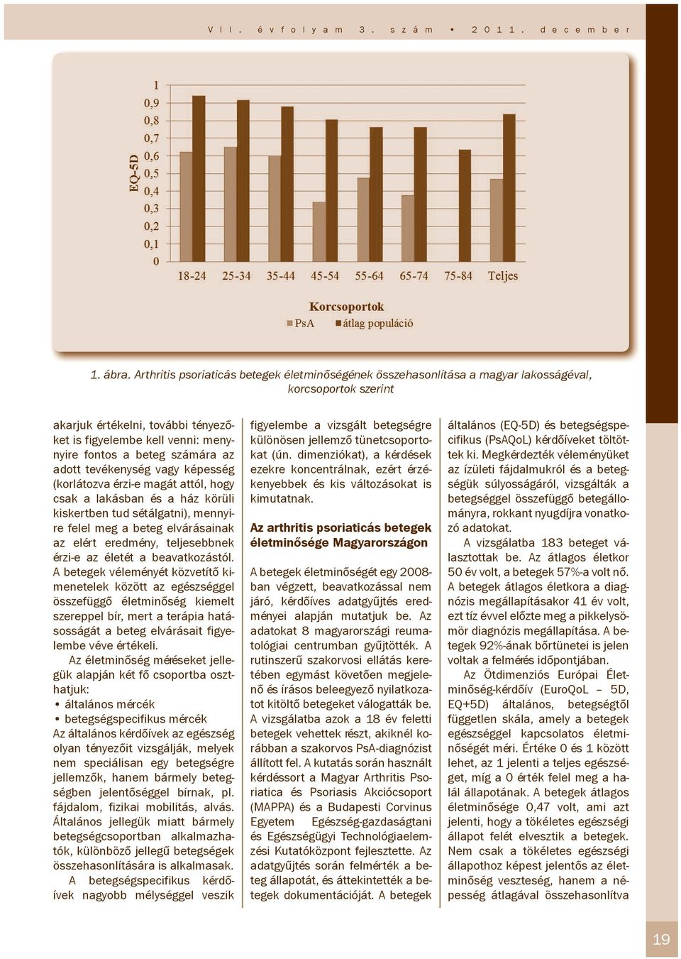 számára az adott tevékenység vagy képesség (korlátozva érzi-e magát attól, hogy csak a lakásban és a ház körüli kiskertben tud sétálgatni), mennyire felel meg a beteg elvárásainak az elért eredmény,