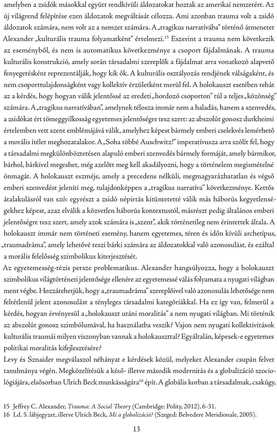 15 Eszerint a trauma nem következik az eseményből, és nem is automatikus következménye a csoport fájdalmának.