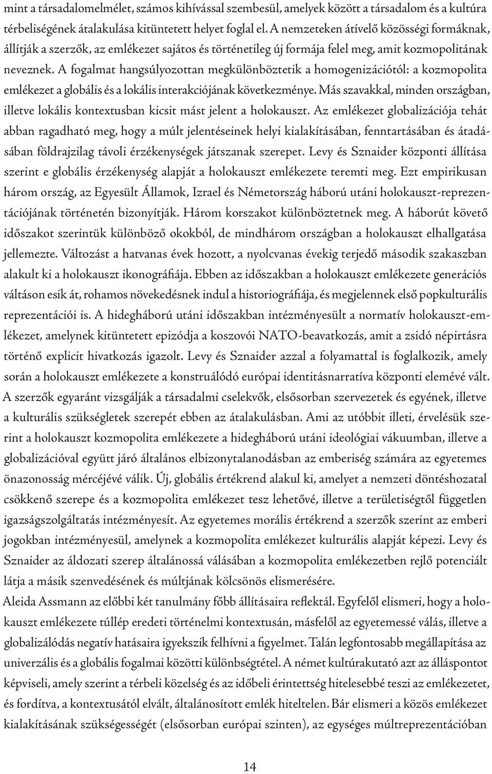 A fogalmat hangsúlyozottan megkülönböztetik a homogenizációtól: a kozmopolita emlékezet a globális és a lokális interakciójának következménye.