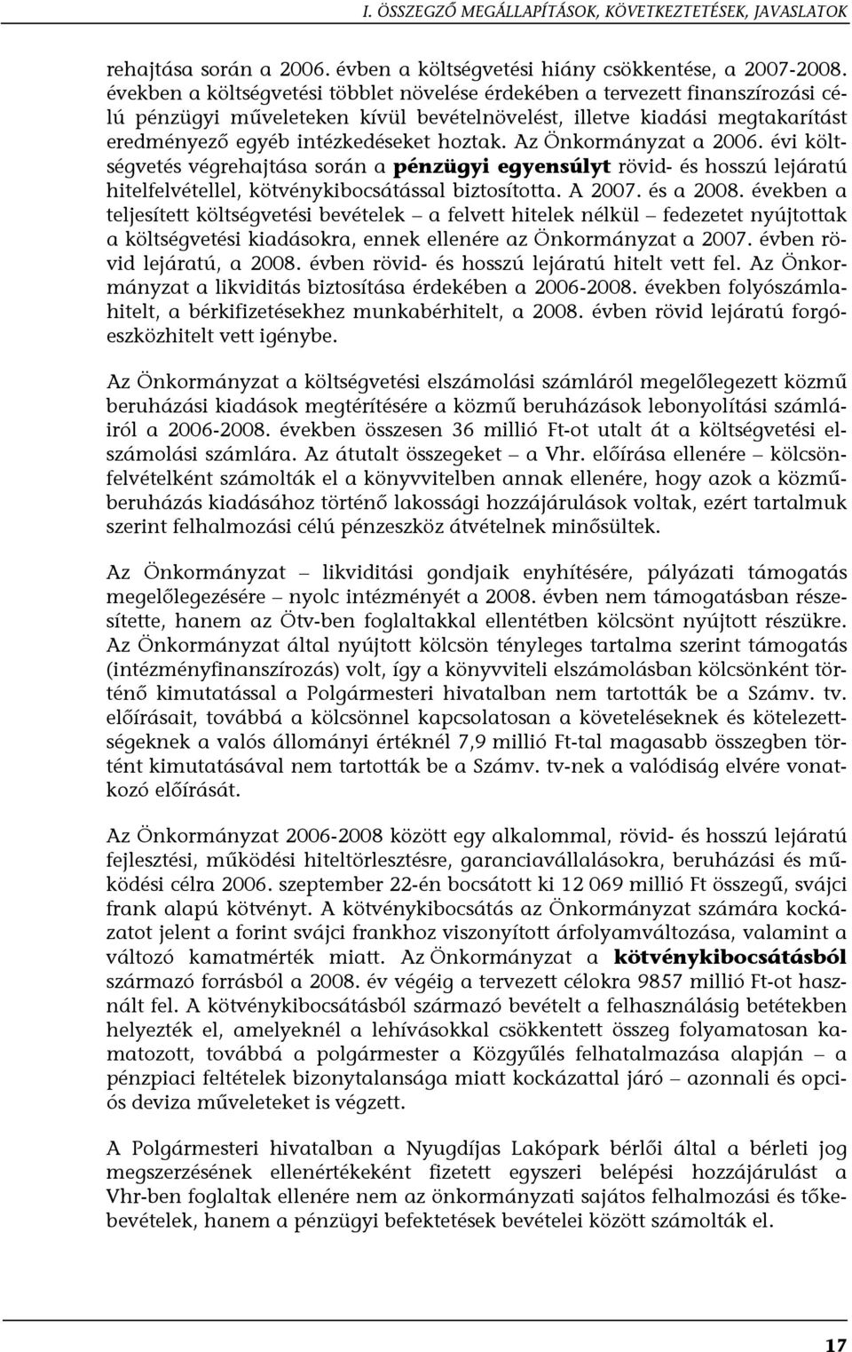 Az Önkormányzat a 2006. évi költségvetés végrehajtása során a pénzügyi egyensúlyt rövid- és hosszú lejáratú hitelfelvétellel, kötvénykibocsátással biztosította. A 2007. és a 2008.