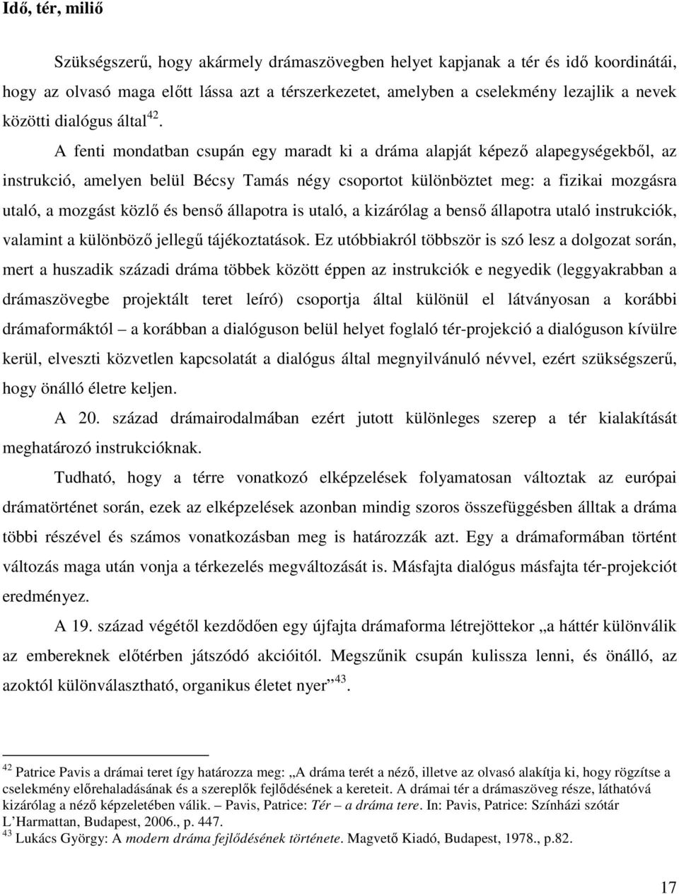 A fenti mondatban csupán egy maradt ki a dráma alapját képező alapegységekből, az instrukció, amelyen belül Bécsy Tamás négy csoportot különböztet meg: a fizikai mozgásra utaló, a mozgást közlő és