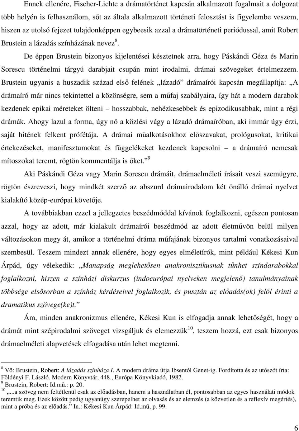 De éppen Brustein bizonyos kijelentései késztetnek arra, hogy Páskándi Géza és Marin Sorescu történelmi tárgyú darabjait csupán mint irodalmi, drámai szövegeket értelmezzem.