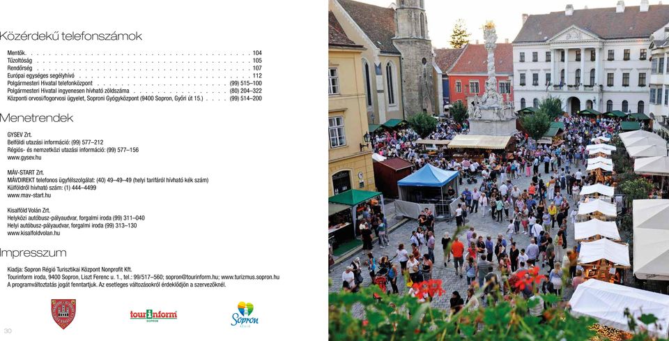 ............... (80) 204 322 Központi orvosi/fogorvosi ügyelet, Soproni Gyógyközpont (9400 Sopron, Győri út 15.).... (99) 514 200 Menetrendek GYSEV Zrt.