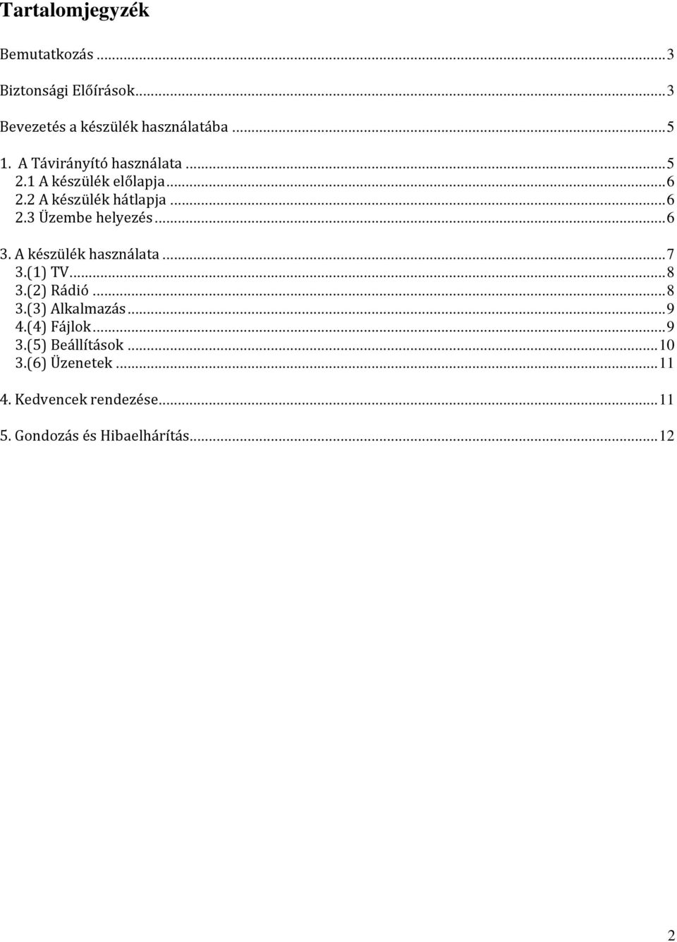 ..6 3. A készülék használata...7 3.(1) TV...8 3.(2) Rádió...8 3.(3) Alkalmazás...9 4.(4) Fájlok...9 3.