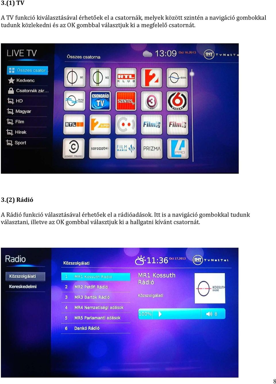 3.(2) Rádió A Rádió funkció választásával érhetőek el a rádióadások.