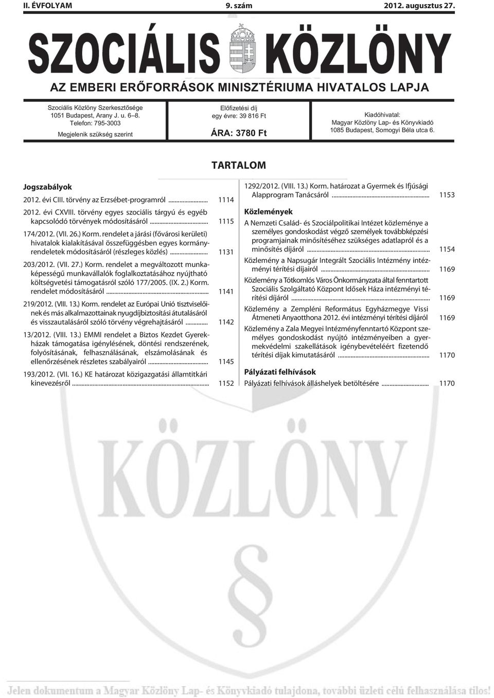 TARTALOM Jogszabályok 2012. évi CIII. törvény az Erzsébet-programról... 1114 2012. évi CXVIII. törvény egyes szociális tárgyú és egyéb kapcsolódó törvények módosításáról... 1115 174/2012. (VII. 26.