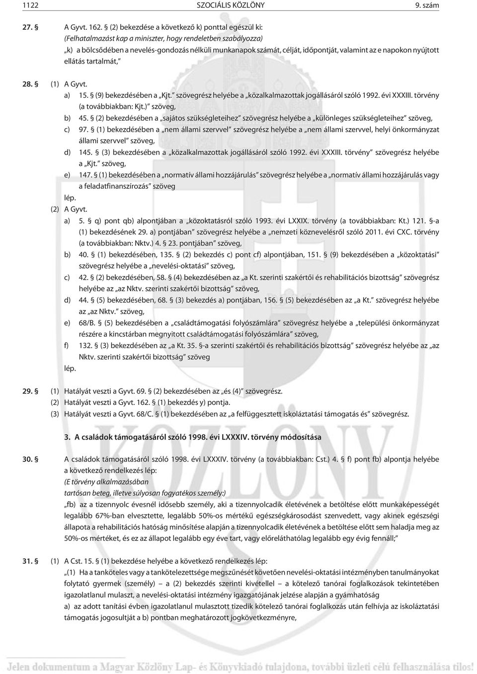 valamint az e napokon nyújtott ellátás tartalmát, 28. (1) A Gyvt. a) 15. (9) bekezdésében a Kjt. szövegrész helyébe a közalkalmazottak jogállásáról szóló 1992. évi XXXIII.