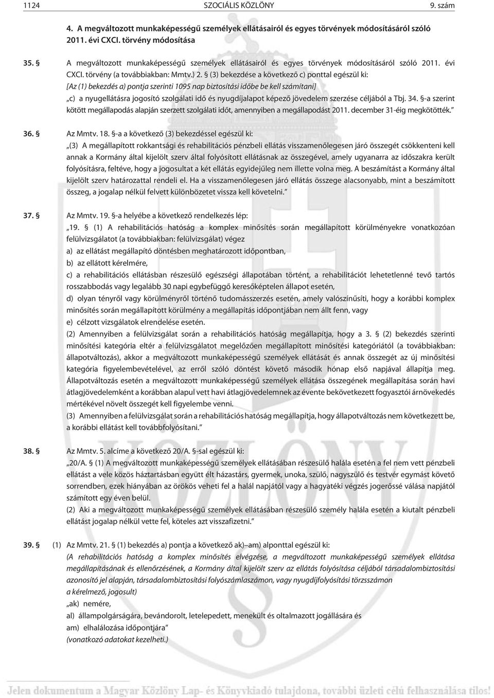 (3) bekezdése a következõ c) ponttal egészül ki: [Az (1) bekezdés a) pontja szerinti 1095 nap biztosítási idõbe be kell számítani] c) a nyugellátásra jogosító szolgálati idõ és nyugdíjalapot képezõ
