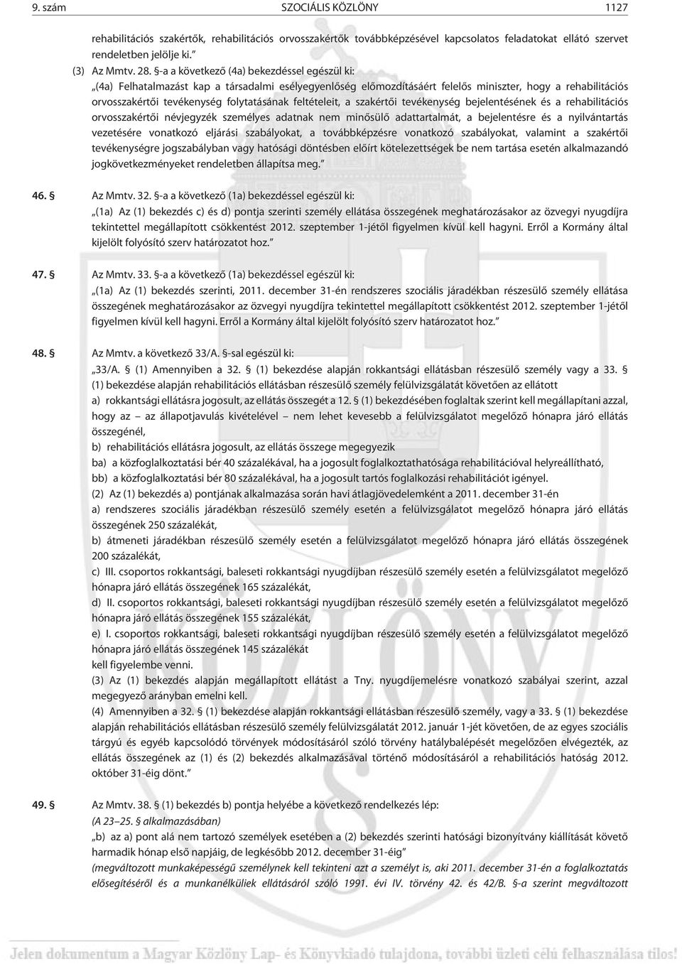 feltételeit, a szakértõi tevékenység bejelentésének és a rehabilitációs orvosszakértõi névjegyzék személyes adatnak nem minõsülõ adattartalmát, a bejelentésre és a nyilvántartás vezetésére vonatkozó