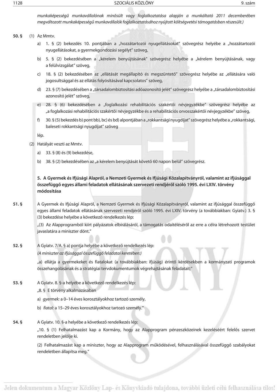 támogatásban részesült.) 50. (1) Az Mmtv. a) 1. (2) bekezdés 10. pontjában a hozzátartozói nyugellátásokat szövegrész helyébe a hozzátartozói nyugellátásokat, a gyermekgondozási segélyt szöveg, b) 5.