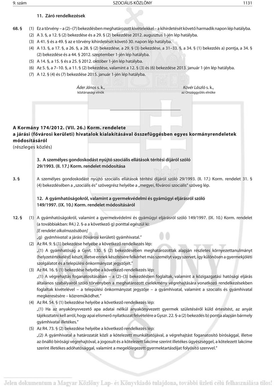 (3) bekezdése, a 31 33., a 34. (1) bekezdés a) pontja, a 34. (2) bekezdése és a 44. 2012. szeptember 1-jén lép hatályba. (5) A 14., a 15. és a 25. 2012. október 1-jén lép hatályba. (6) Az 5., a 7 10.
