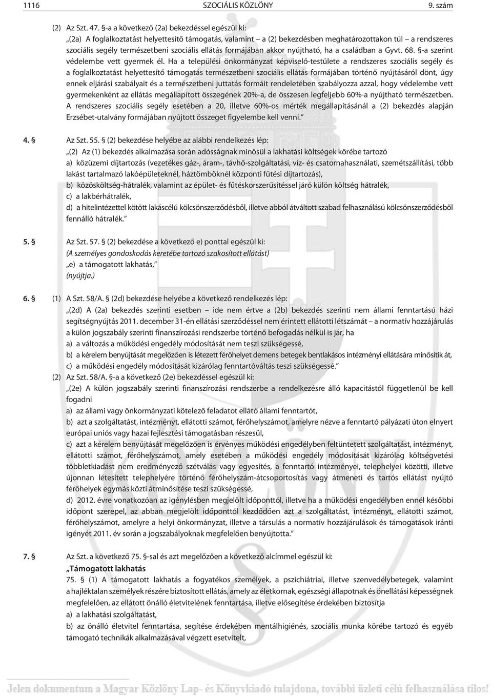 ellátás formájában akkor nyújtható, ha a családban a Gyvt. 68. -a szerint védelembe vett gyermek él.