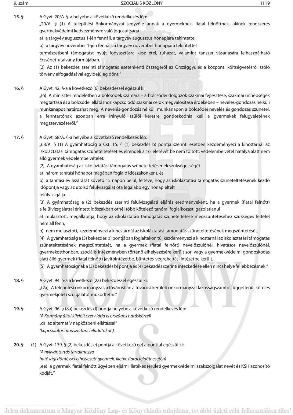 hónapjára tekintettel, b) a tárgyév november 1-jén fennáll, a tárgyév november hónapjára tekintettel természetbeni támogatást nyújt fogyasztásra kész étel, ruházat, valamint tanszer vásárlására