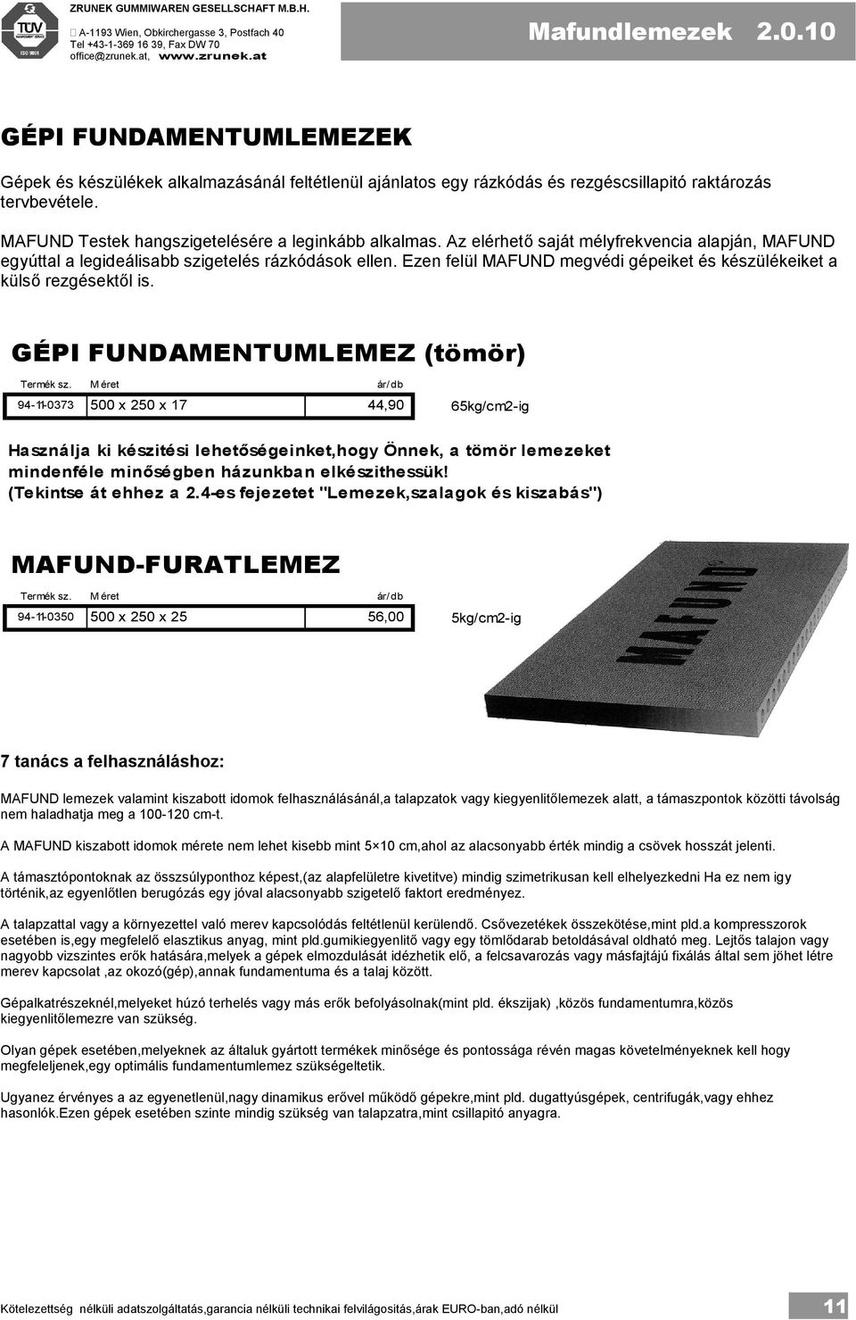 MAFUND Testek hangszigetelésére a leginkább alkalmas. Az elérhető saját mélyfrekvencia alapján, MAFUND egyúttal a legideálisabb szigetelés rázkódások ellen.