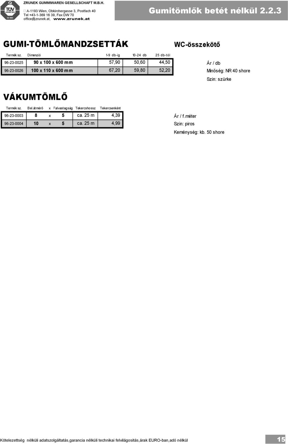 Dimenzió 1-9 db-ig 10-24 db 25 db-tól 96-23-0025 90 x 100 x 600 mm 57,90 50,60 44,50 Ár / db 96-23-0026 100 x 110 x 600 mm 67,20 59,80 52,20 Minőség: NR 40 shore Szin: