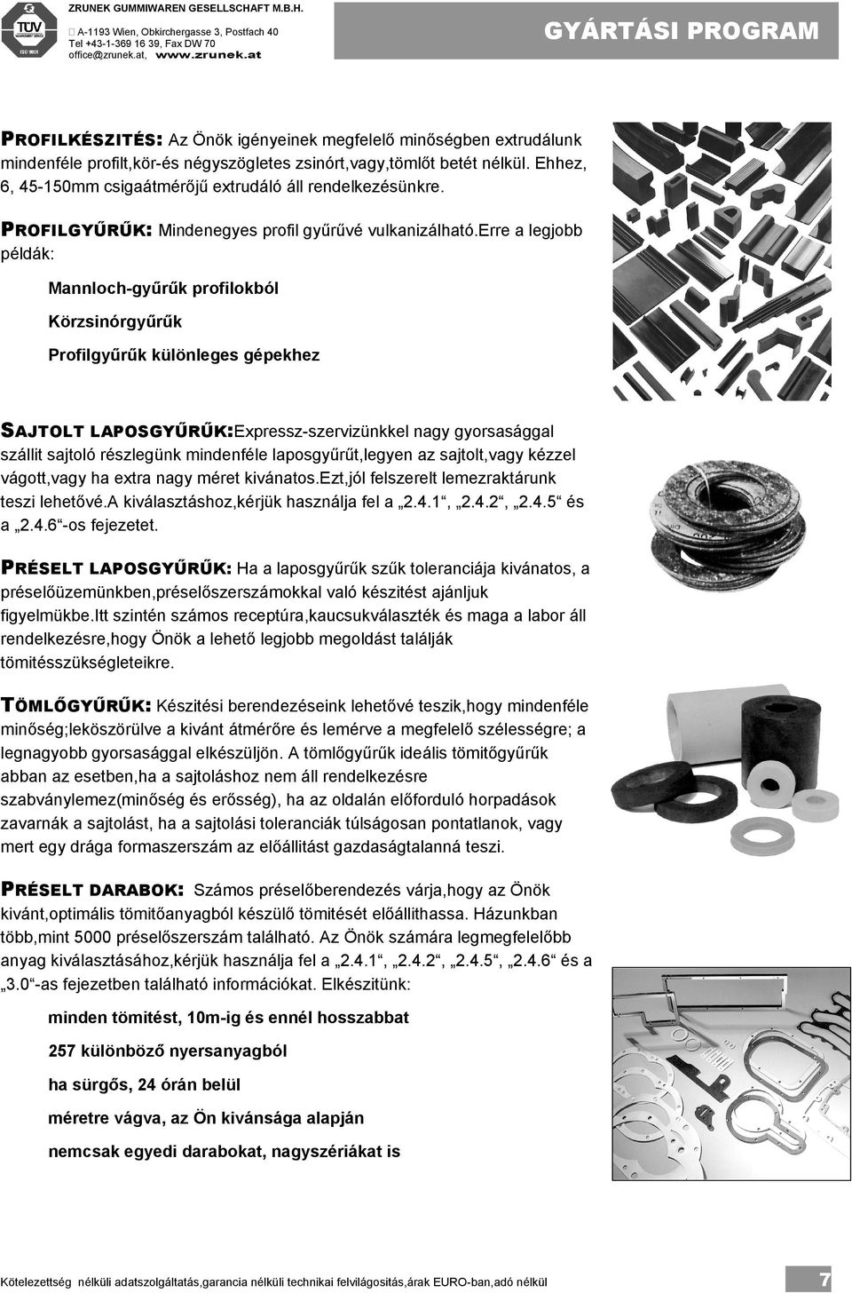 Ehhez, 6, 45-150mm csigaátmérőjű extrudáló áll rendelkezésünkre. PROFILGYŰRŰK: Mindenegyes profil gyűrűvé vulkanizálható.