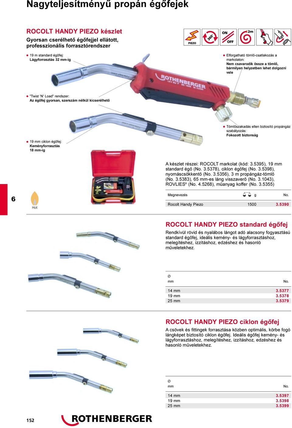 Keményforrasztás 18 mm-ig Tömlõszakadás ellen biztosító propángáz szabályozás: Fokozott biztonság A készlet részei: ROCOLT markolat (kód: 3.5395), 19 mm standard égõ (No. 3.5378), ciklon égõfej (No.