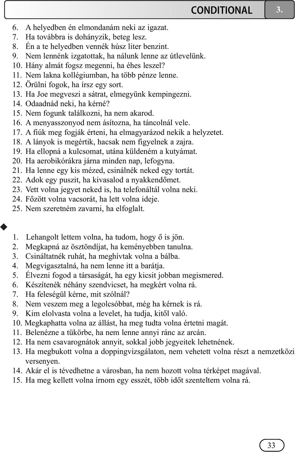 Odaadnád neki, ha kérné? 15. Nem fogunk találkozni, ha nem akarod. 16. A menyasszonyod nem ásítozna, ha táncolnál vele. 17. A fiúk meg fogják érteni, ha elmagyarázod nekik a helyzetet. 18.