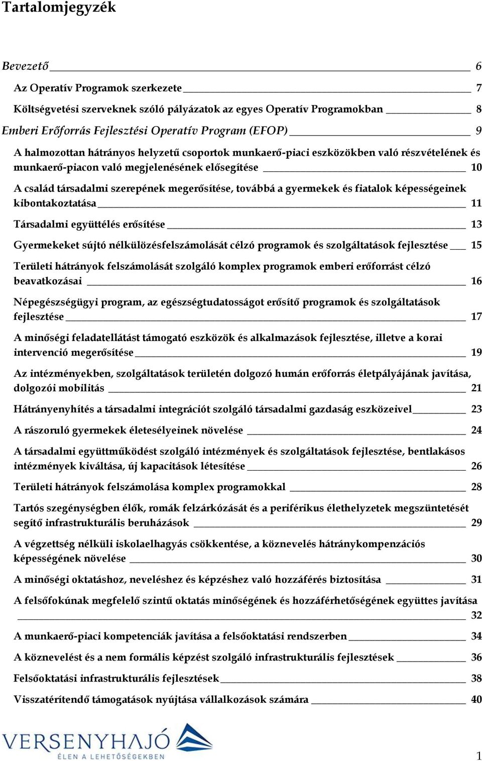 gyermekek és fiatalok képességeinek kibontakoztatása 11 Társadalmi együttélés erősítése 13 Gyermekeket sújtó nélkülözésfelszámolását célzó programok és szolgáltatások fejlesztése 15 Területi