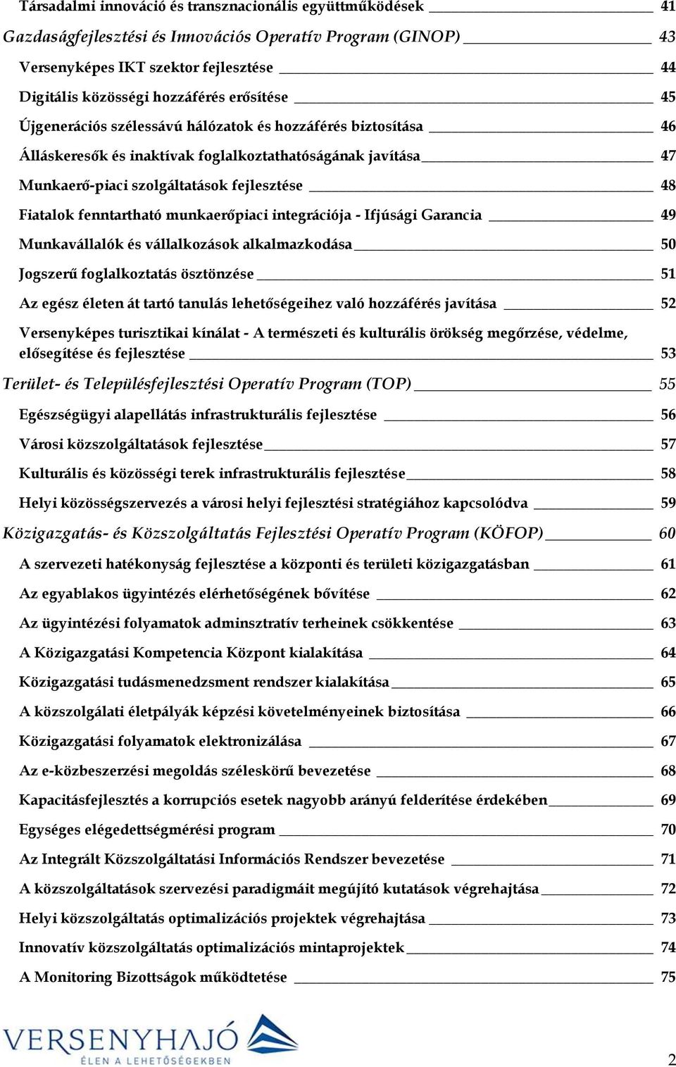 fenntartható munkaerőpiaci integrációja - Ifjúsági Garancia 49 Munkavállalók és vállalkozások alkalmazkodása 50 Jogszerű foglalkoztatás ösztönzése 51 Az egész életen át tartó tanulás lehetőségeihez