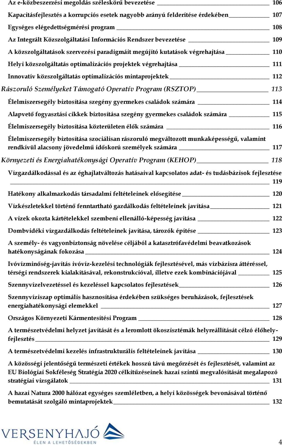 Innovatív közszolgáltatás optimalizációs mintaprojektek 112 Rászoruló Személyeket Támogató Operatív Program (RSZTOP) 113 Élelmiszersegély biztosítása szegény gyermekes családok számára 114 Alapvető