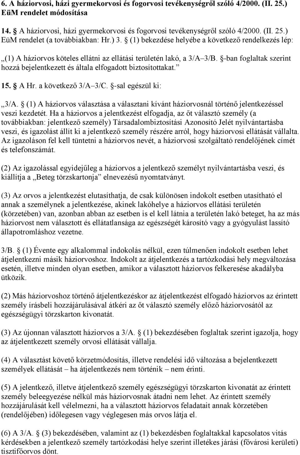 -ban foglaltak szerint hozzá bejelentkezett és általa elfogadott biztosítottakat. 15. A Hr. a következő 3/A 3/C. -sal egészül ki: 3/A.