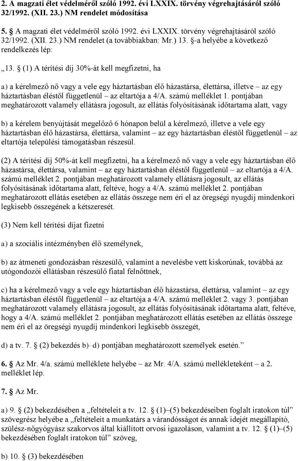 (1) A térítési díj 30%-át kell megfizetni, ha a) a kérelmező nő vagy a vele egy háztartásban élő házastársa, élettársa, illetve az egy háztartásban éléstől függetlenül az eltartója a 4/A.