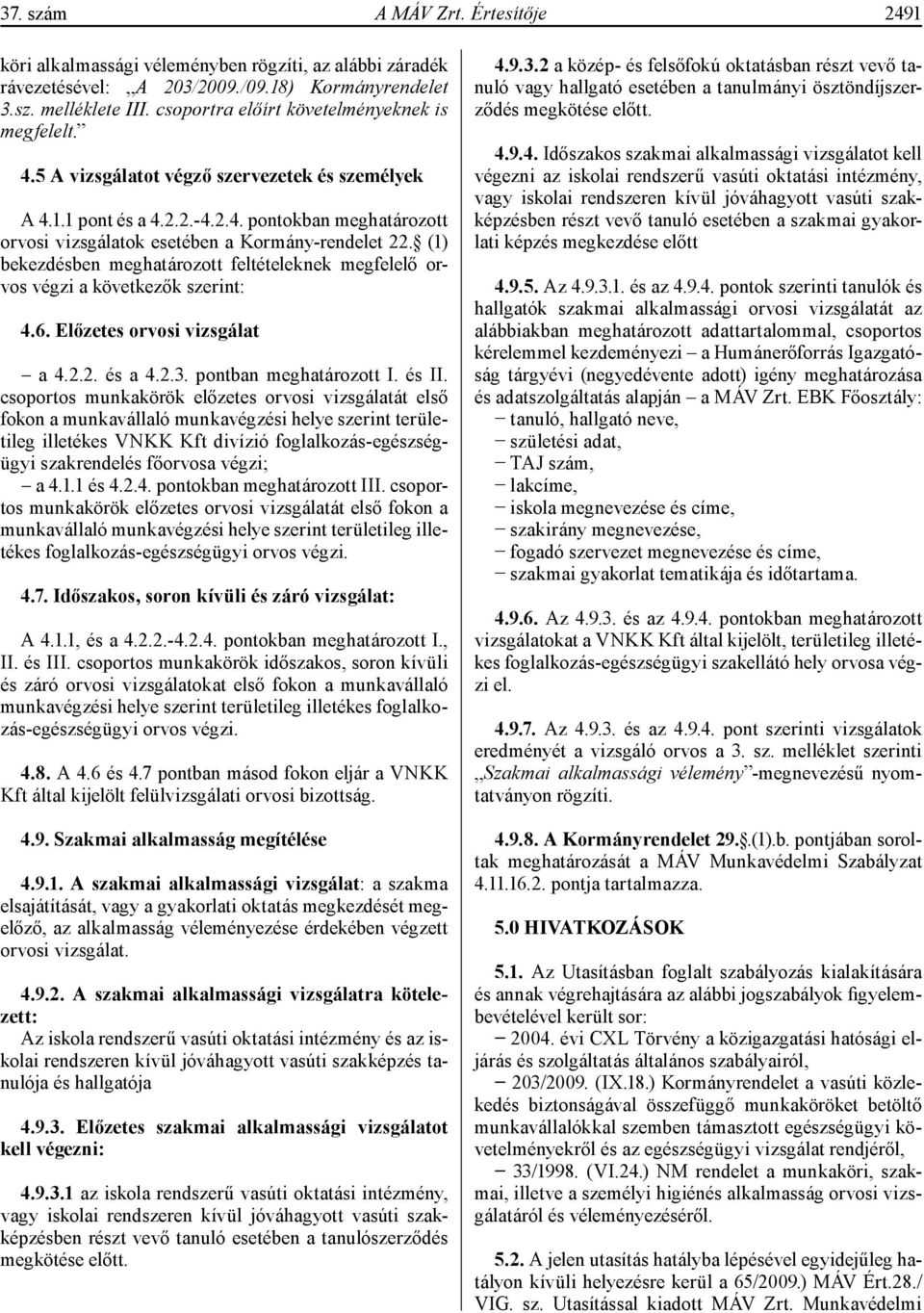 (1) bekezdésben meghatározott feltételeknek megfelelő végzi a következők szerint: 4.6. Előzetes i vizsgálat a 4.2.2. és a 4.2.3. pontban meghatározott I. és II.