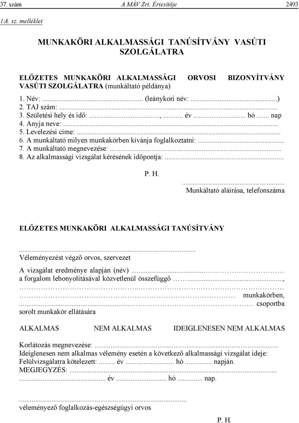 A munkáltató megnevezése:... 8. Az vizsgálat kérésének id pontja:... P. H.... Munkáltató aláírása, telefonszáma EL ZETES MUNKAKÖRI ALKALMASSÁGI TANÚSÍTVÁNY.