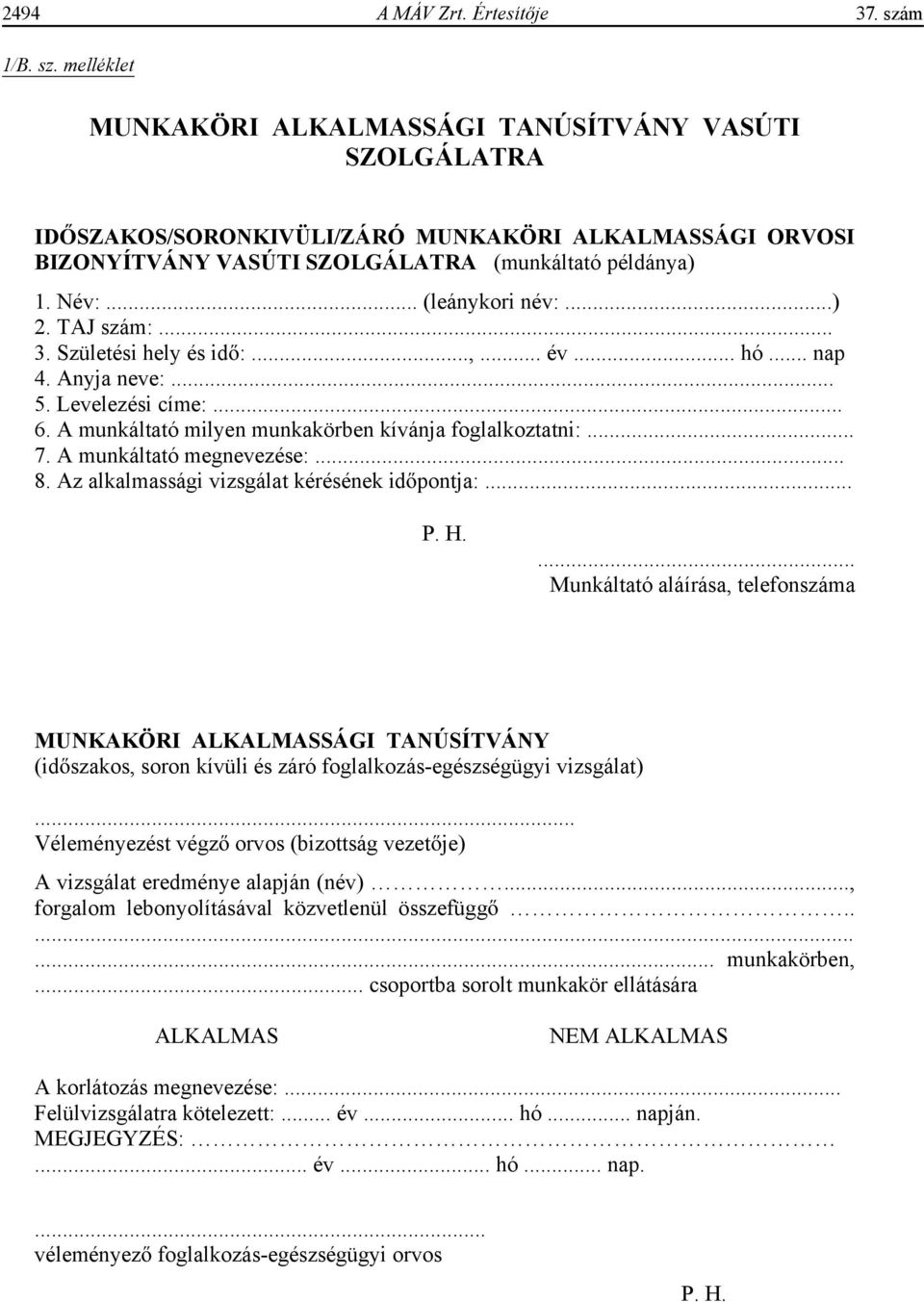.. (leánykori név:...) 2. TAJ szám:... 3. Születési hely és id :...,... év... hó... nap 4. Anyja neve:... 5. Levelezési címe:... 6. A munkáltató milyen munkakörben kívánja foglalkoztatni:... 7.