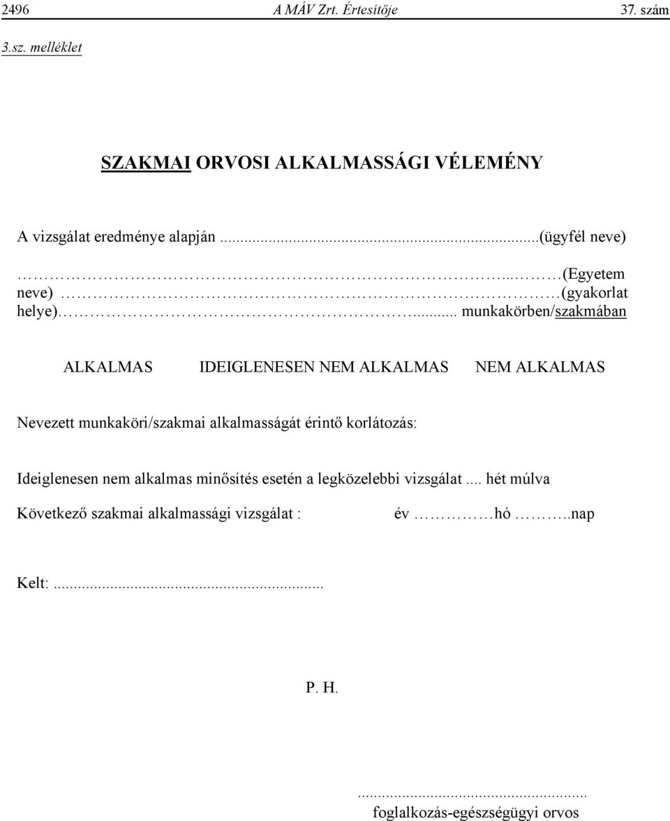 .. munkakörben/szakmában ALKALMAS IDEIGLENESEN NEM ALKALMAS NEM ALKALMAS Nevezett munkaköri/szakmai alkalmasságát