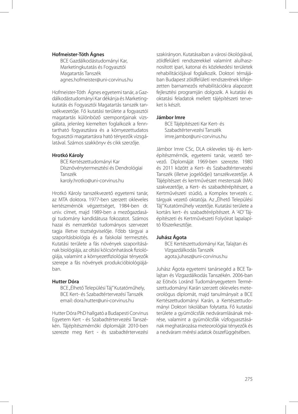 Fő kutatási területe a fogyasztói magatartás különböző szempontjainak vizsgálata, jelenleg kiemelten foglalkozik a fenntartható fogyasztásra és a környezettudatos fogyasztói magatartásra ható