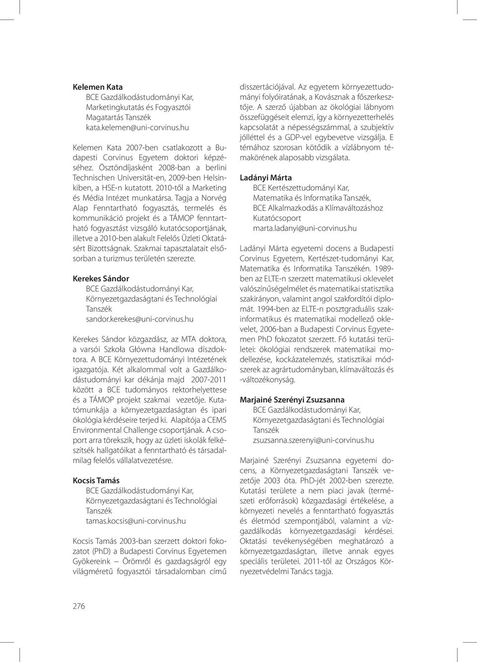 Tagja a Norvég Alap Fenntartható fogyasztás, termelés és kommunikáció projekt és a TÁMOP fenntartható fogyasztást vizsgáló kutatócsoportjának, illetve a 2010-ben alakult Felelős Üzleti Oktatásért