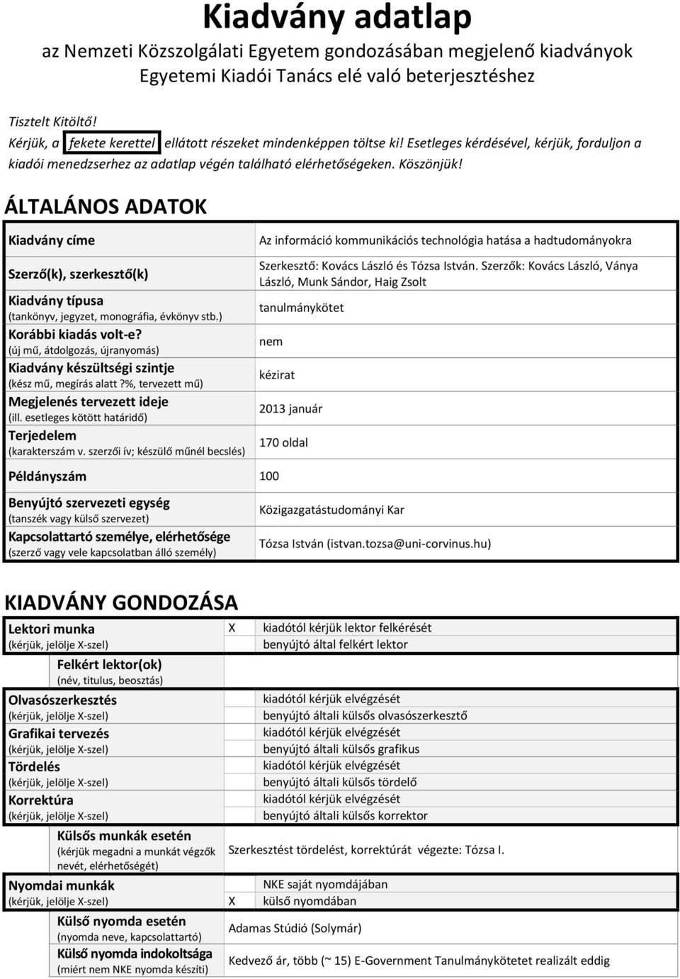 ÁLTALÁNOS ADATOK Kiadvány címe Az információ kommunikációs technológia hatása a hadtudományokra Szerző(k), szerkesztő(k) Kiadvány típusa (tankönyv, jegyzet, monográfia, évkönyv stb.