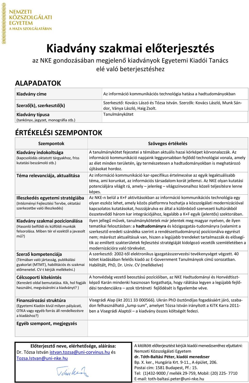 ) Téma relevanciája, aktualitása Illeszkedés egyetemi stratégiába (Intézményi Fejlesztési Tervbe, oktatási szerkezetbe való illeszkedés) Kiadvány szakmai pozicionálása (Hasonló belföldi és külföldi