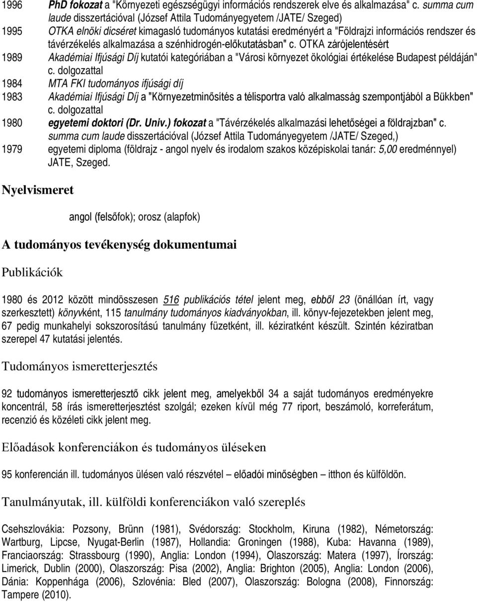 alkalmazása a szénhidrogén-előkutatásban" c. OTKA zárójelentésért 1989 Akadémiai Ifjúsági Díj kutatói kategóriában a "Városi környezet ökológiai értékelése Budapest példáján" c.