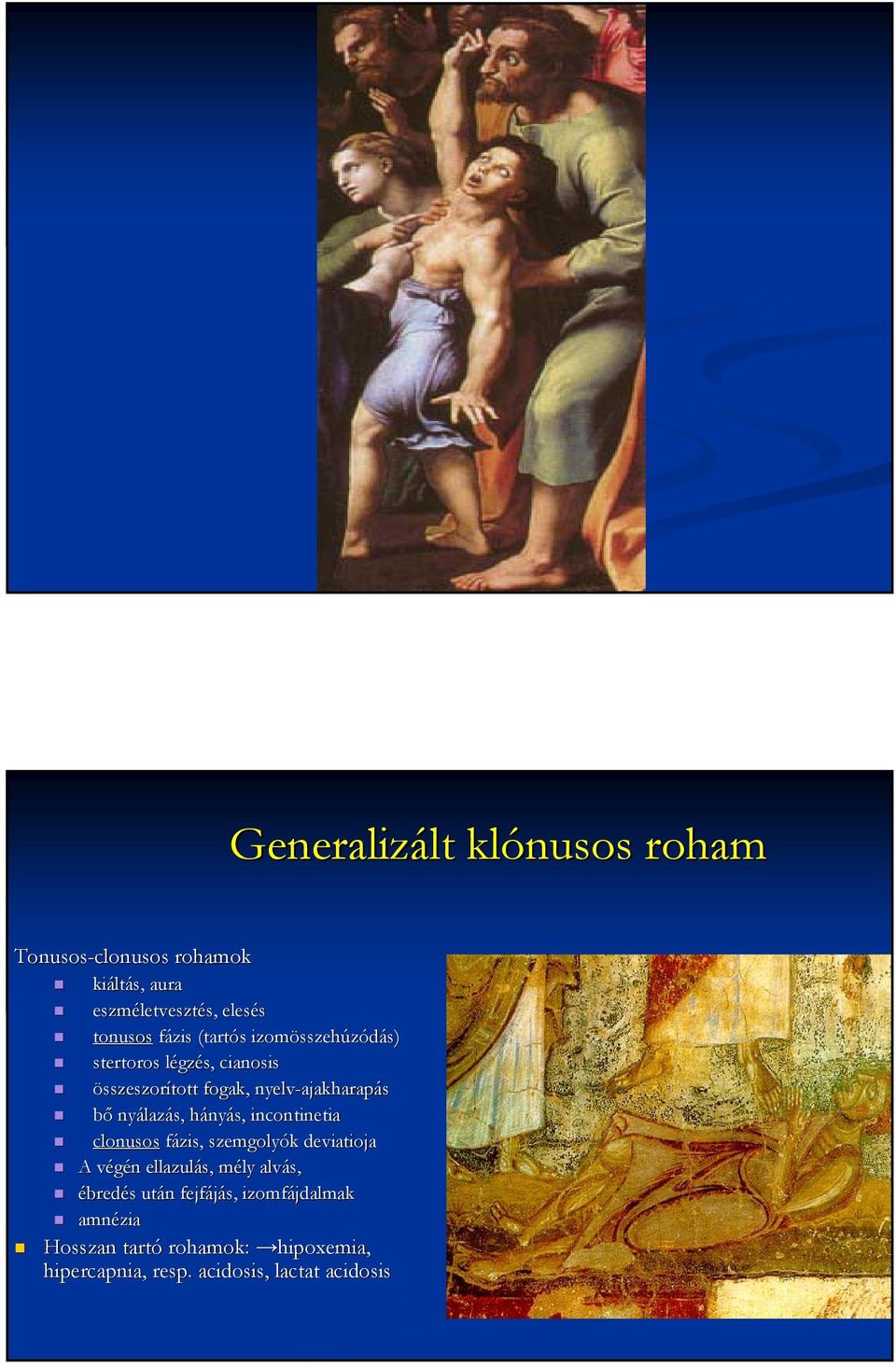 nyálaz lazás, hányh nyás, incontinetia clonusos fázis, szemgolyók deviatioja A végén v n ellazulás, mély m alvás,