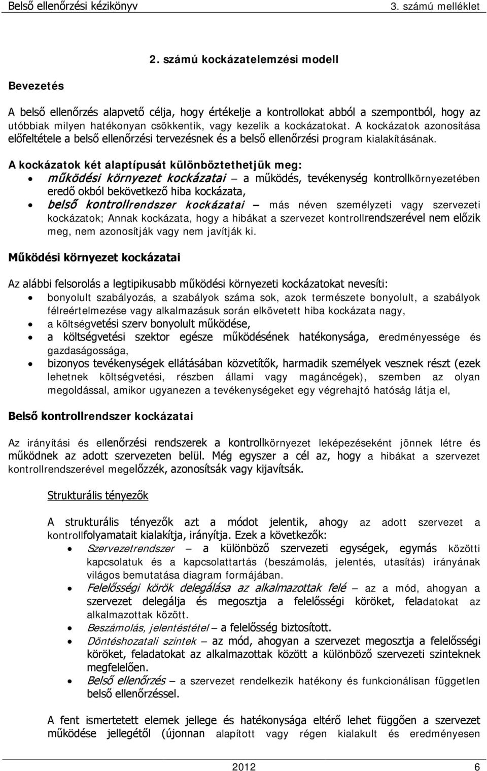 kockázatokat. A kockázatok azonosítása előfeltétele a belső ellenőrzési tervezésnek és a belső ellenőrzési program kialakításának.