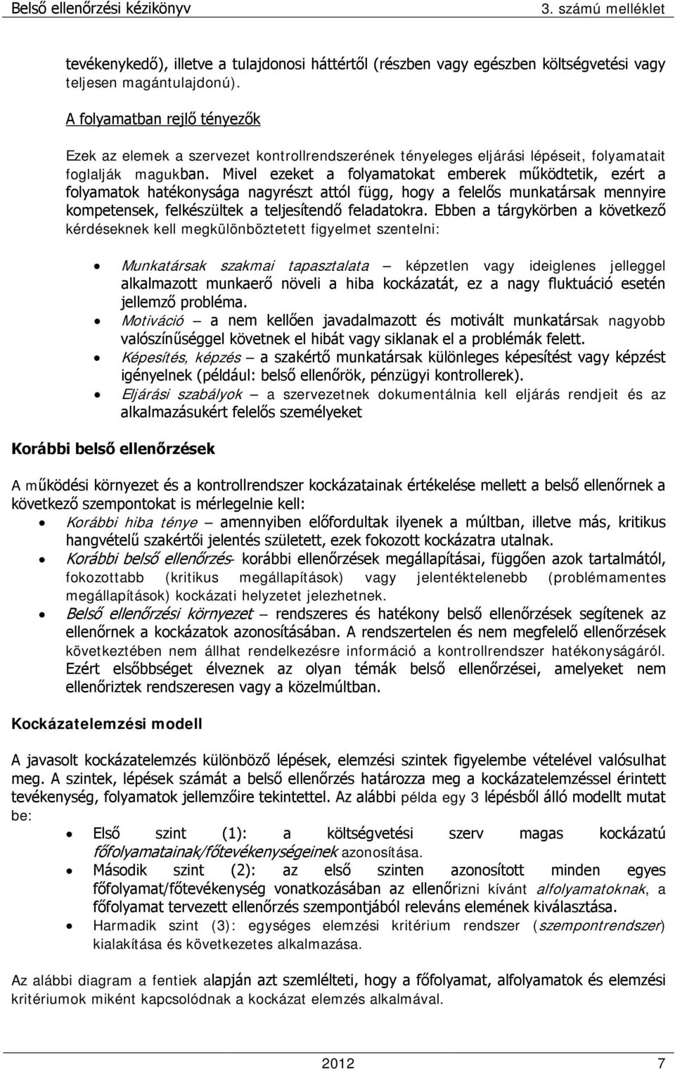Mivel ezeket a folyamatokat emberek működtetik, ezért a folyamatok hatékonysága nagyrészt attól függ, hogy a felelős munkatársak mennyire kompetensek, felkészültek a teljesítendő feladatokra.