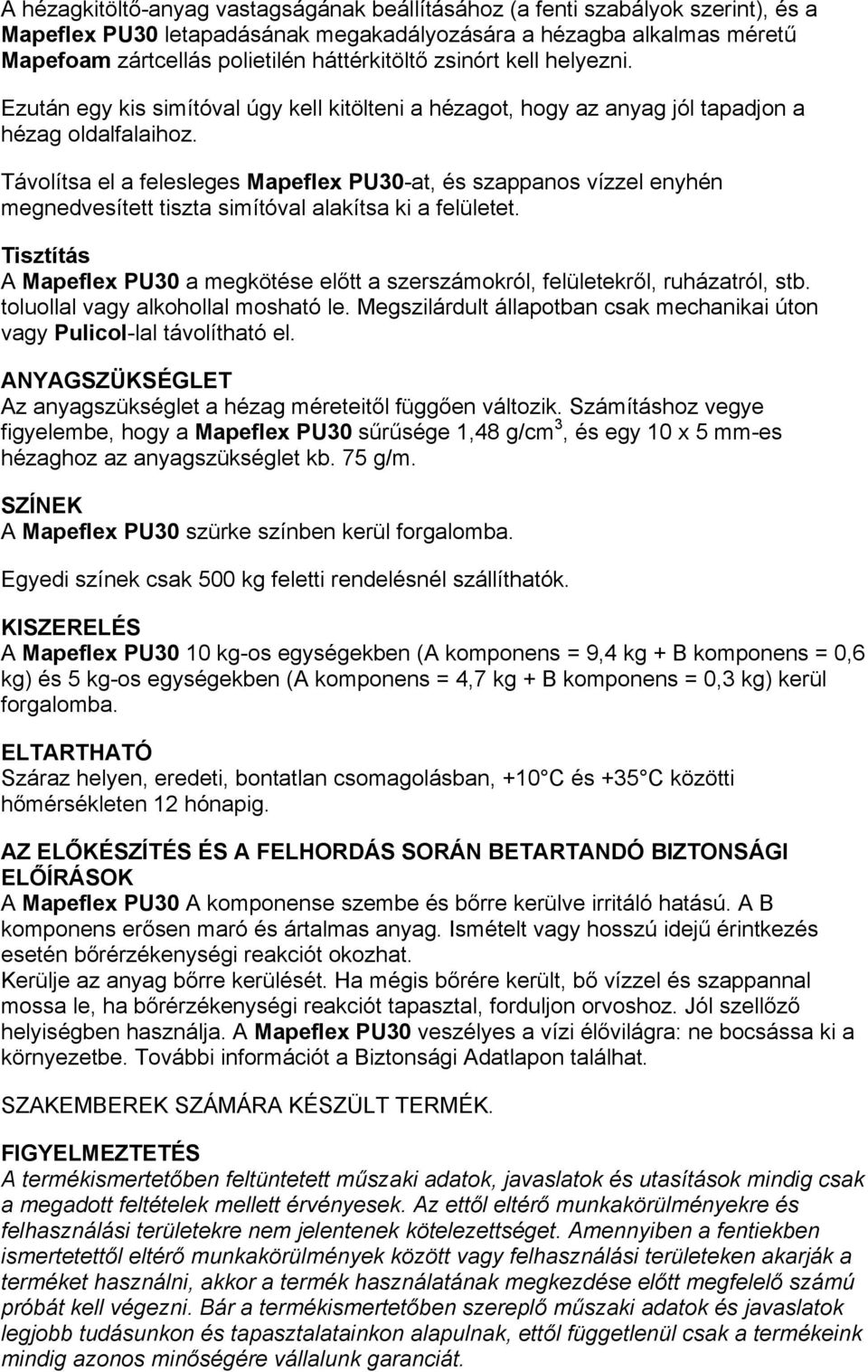 Távolítsa el a felesleges Mapeflex PU30-at, és szappanos vízzel enyhén megnedvesített tiszta simítóval alakítsa ki a felületet.