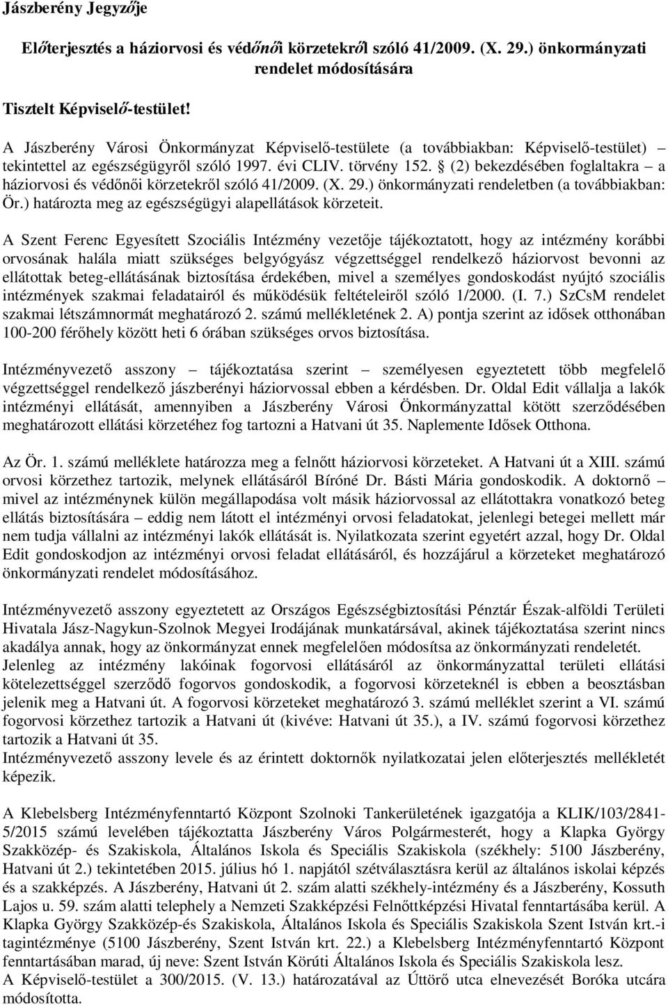 (2) bekezdésében foglaltakra a háziorvosi és véd i körzetekr l szóló 41/2009. (X. 29.) önkormányzati rendeletben (a továbbiakban: Ör.) határozta meg az egészségügyi alapellátások körzeteit.