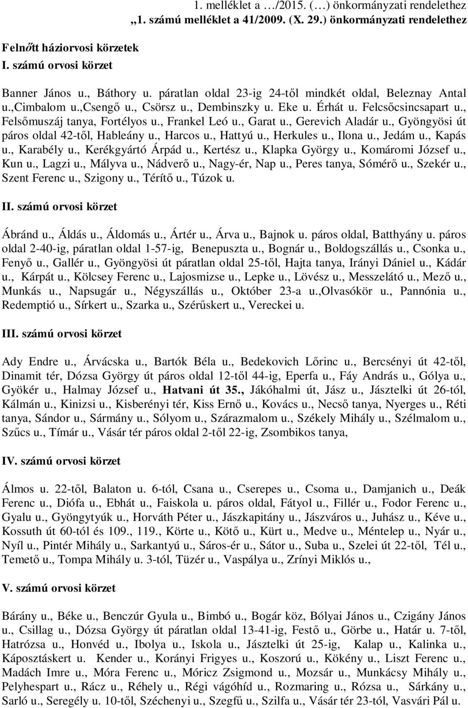 , Garat u., Gerevich Aladár u., Gyöngyösi út páros oldal 42-t l, Hableány u., Harcos u., Hattyú u., Herkules u., Ilona u., Jedám u., Kapás u., Karabély u., Kerékgyártó Árpád u., Kertész u.