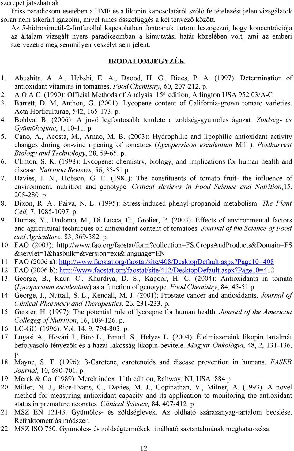 semmilyen veszélyt sem jelent. IRODALOMJEGYZÉK 1. Abushita, A. A., Hebshi, E. A., Daood, H. G., Biacs, P. A. (1997): Determination of antioxidant vitamins in tomatoes. Food Chemistry, 60, 207-212. p.