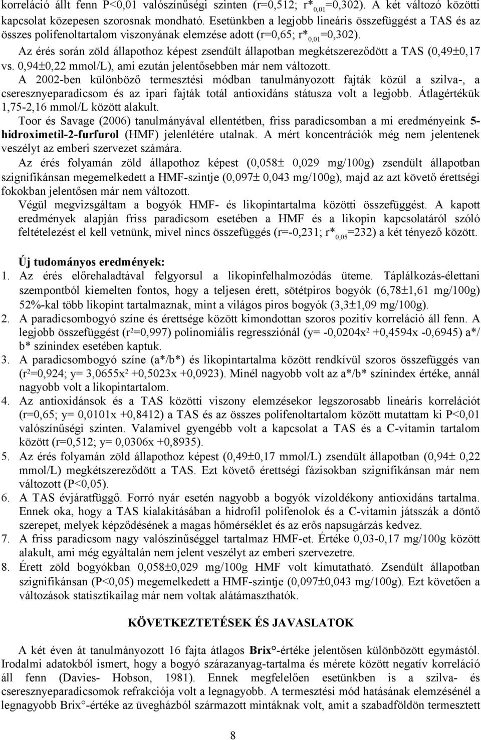 Az érés során zöld állapothoz képest zsendült állapotban megkétszereződött a TAS (0,49±0,17 vs. 0,94±0,22 mmol/l), ami ezután jelentősebben már nem változott.