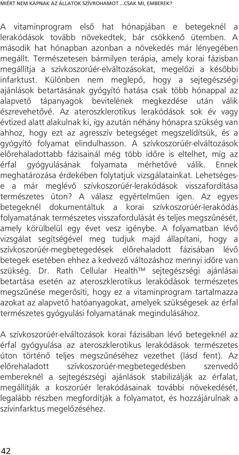 Különben nem meglepő, hogy a sejtegészségi ajánlások betartásának gyógyító hatása csak több hónappal az alapvető tápanyagok bevitelének megkezdése után válik észrevehetővé.