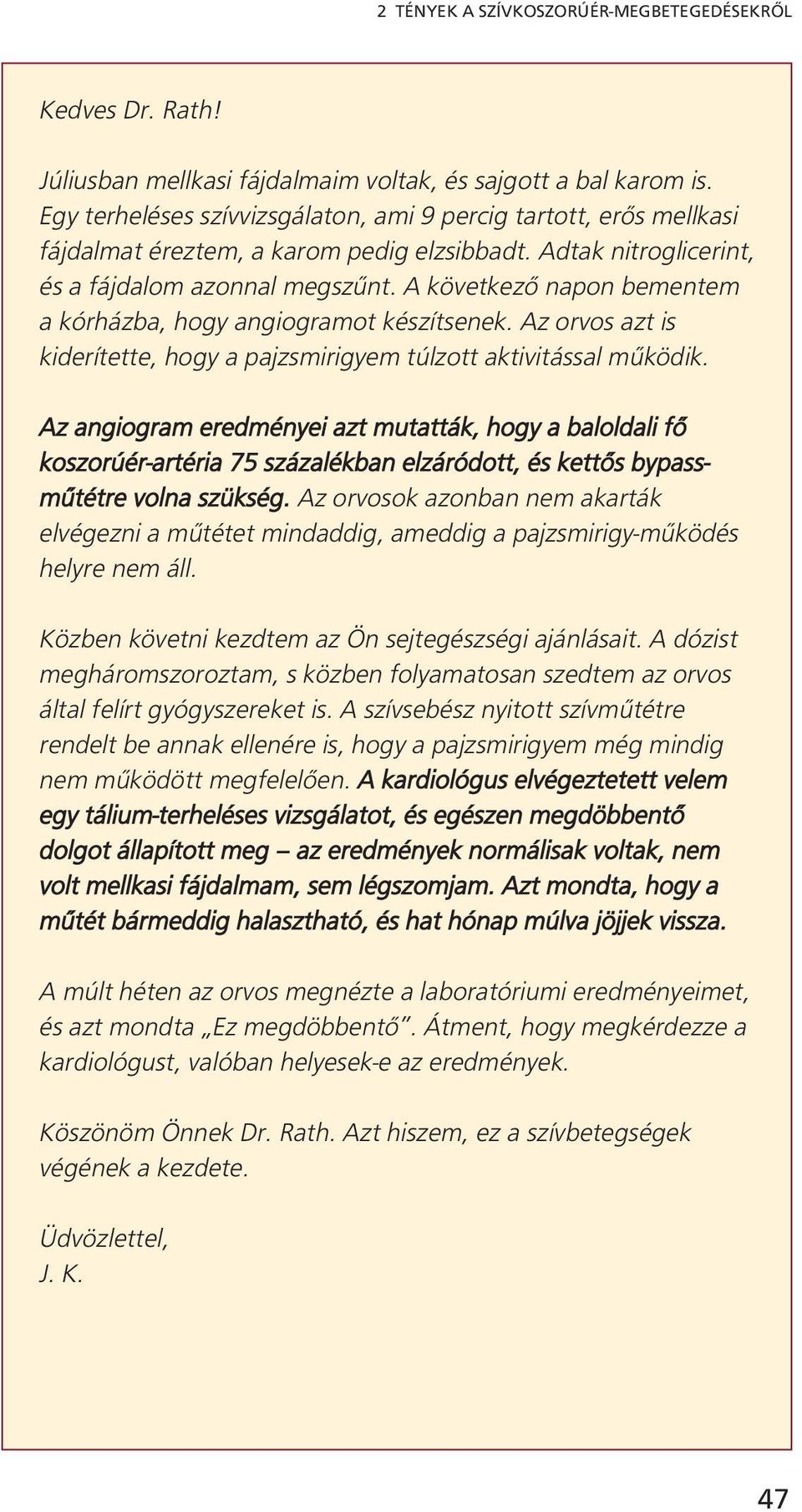 A következő napon bementem a kórházba, hogy angiogramot készítsenek. Az orvos azt is kiderítette, hogy a pajzsmirigyem túlzott aktivitással működik.