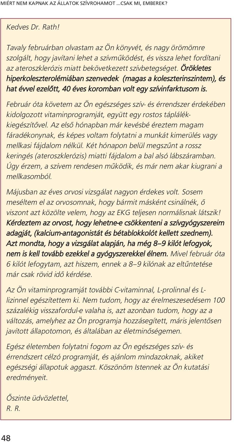 Örökletes hiperkoleszterolémiában szenvedek (magas a koleszterinszintem), és hat évvel ezelőtt, 40 éves koromban volt egy szívinfarktusom is.