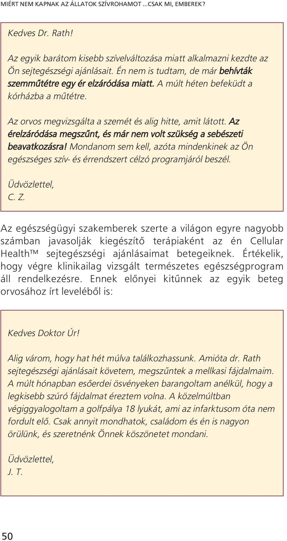 Az érelzáródása megszűnt, és már nem volt szükség a sebészeti beavatkozásra! Mondanom sem kell, azóta mindenkinek az Ön egészséges szív- és érrendszert célzó programjáról beszél. Üdvözlettel, C. Z.