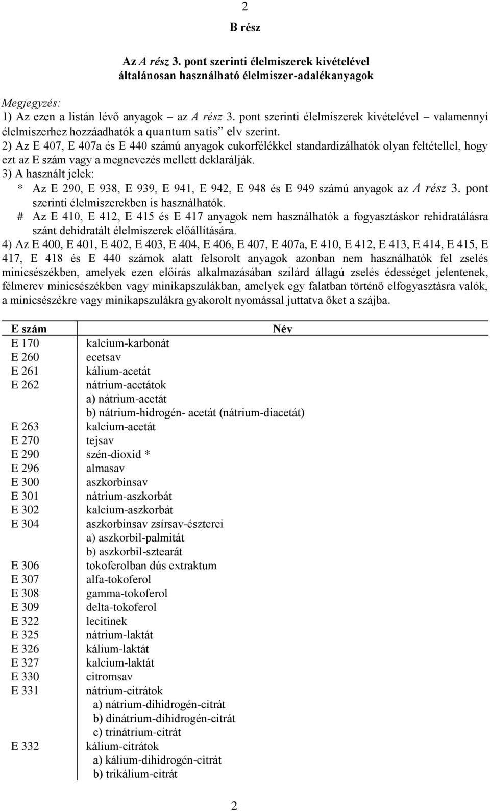 2) Az E 407, E 407a és E 440 számú anyagok cukorfélékkel standardizálhatók olyan feltétellel, hogy ezt az E szám vagy a megnevezés mellett deklarálják.