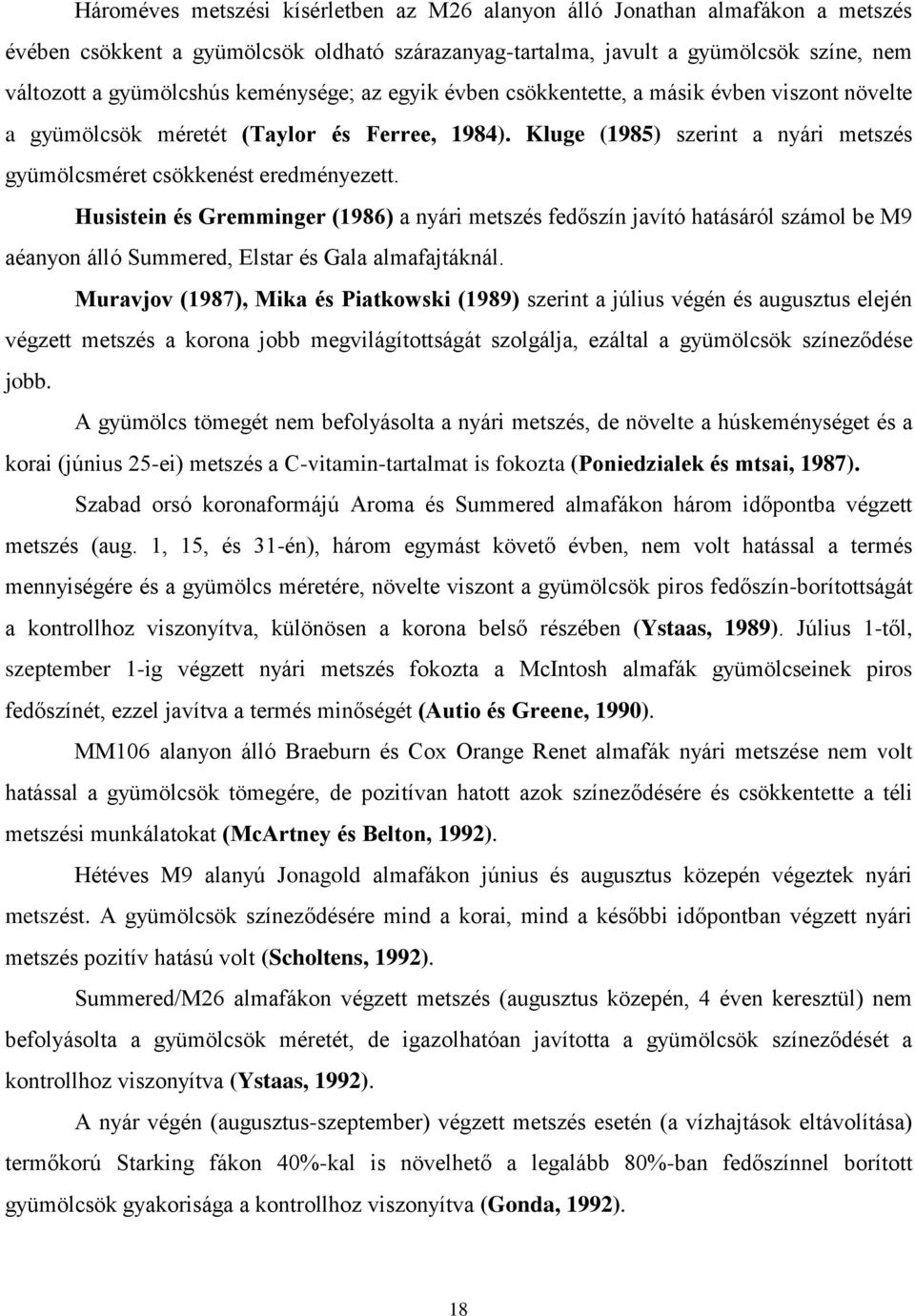 Husistein és Gremminger (1986) a nyári metszés fedőszín javító hatásáról számol be M9 aéanyon álló Summered, Elstar és Gala almafajtáknál.